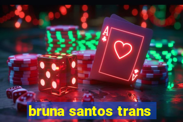 bruna santos trans